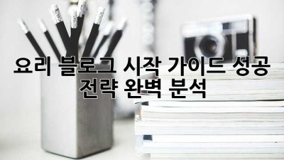 요리 블로그 시작 가이드: 성공 전략 완벽 분석