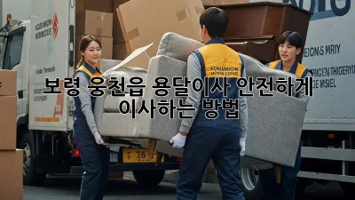 보령 웅천읍 용달이사, 안전하게 이사하는 방법!